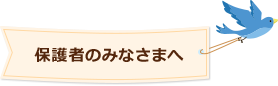 保護者のみなさまへ